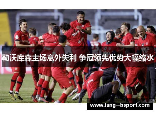 勒沃库森主场意外失利 争冠领先优势大幅缩水