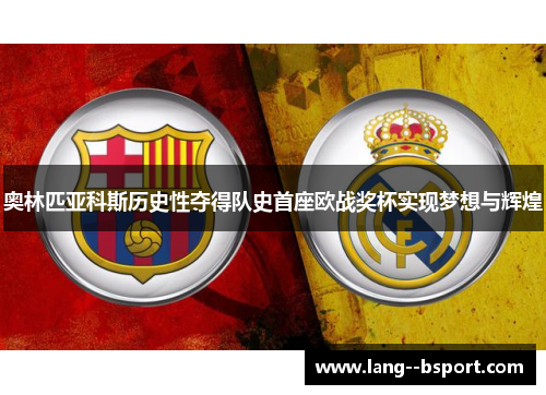 奥林匹亚科斯历史性夺得队史首座欧战奖杯实现梦想与辉煌