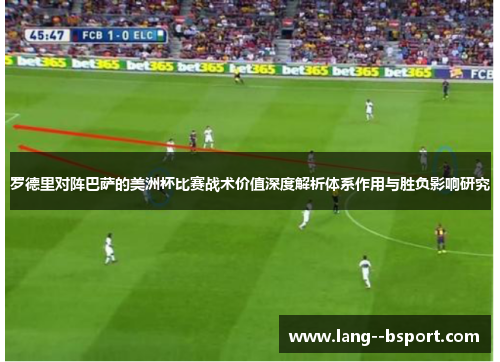 罗德里对阵巴萨的美洲杯比赛战术价值深度解析体系作用与胜负影响研究